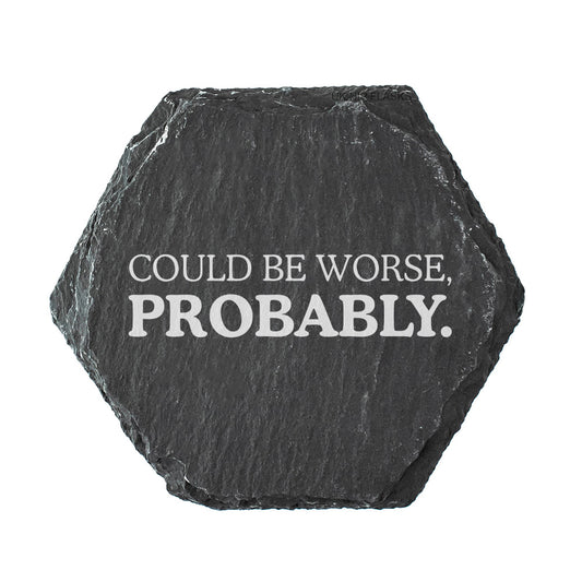 Hexagonal black slate coaster with 'Could be worse, probably.' text on a white background