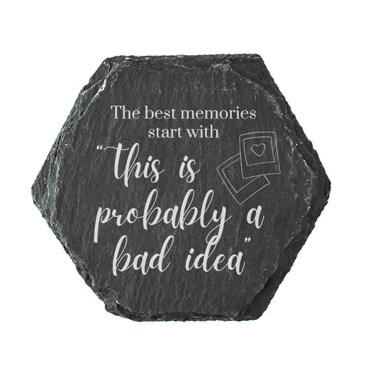 Hexagonal slate coaster with the quote "the best memories start with this is probably a bad idea" in white text.