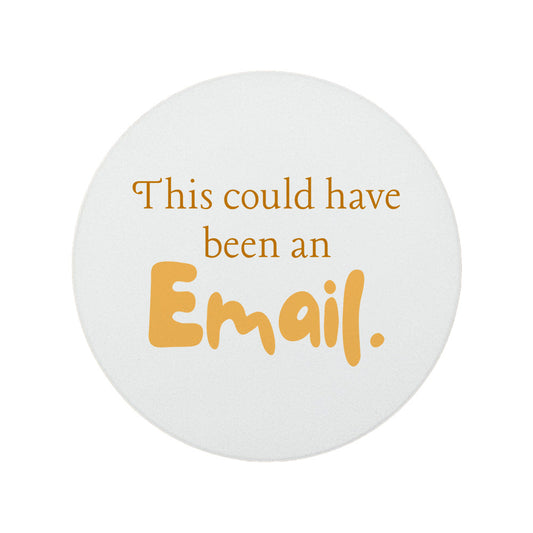 Round ceramic coaster featuring the humorous sarcastic quote "This could have been an email" in sunny yellow lettering.