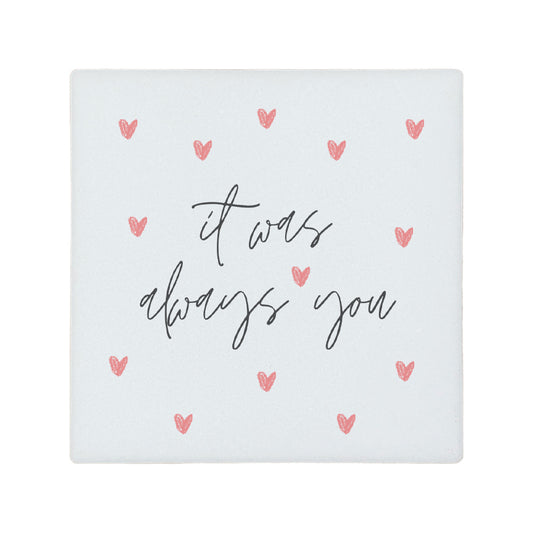Square ceramic coaster featuring the romantic quote "It was always you" in crisp grey lettering with cute pink hearts.