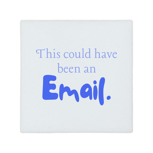 Square ceramic coaster featuring the humorous sarcastic quote "This could have been an email" in blue lettering.