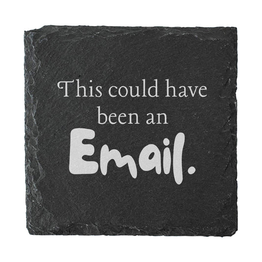 Slate coaster with text 'This could have been an Email.'