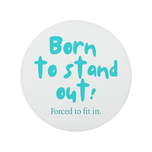 Round Ceramic Quote Coaster - "Born to stand out! Forced to fit in."