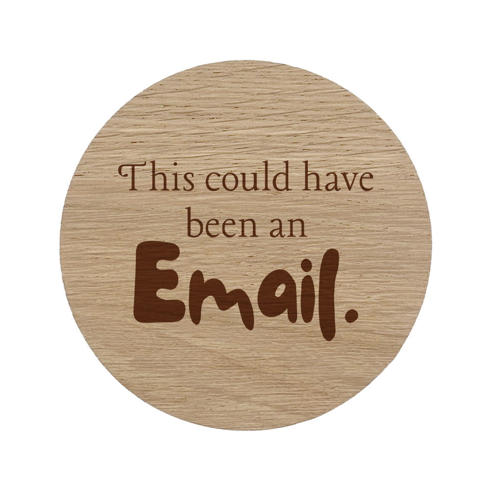 Round wooden coaster with text 'This could have been an Email.'