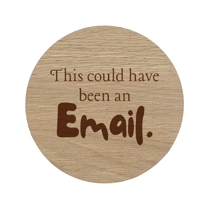 Round wooden coaster with text 'This could have been an Email.'