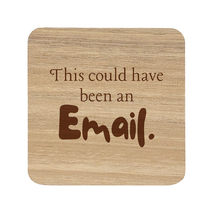 Square wooden coaster with 'this could have been an email' text.