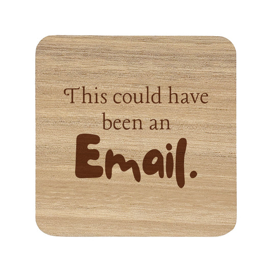 Square wooden coaster with 'this could have been an email' text.