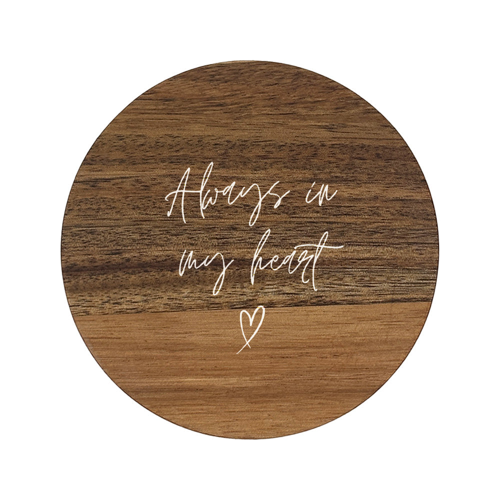 Round wooden coaster with the memorial quote 'Always in my heart' in white lettering.