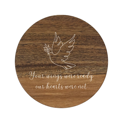 Round wooden memorial coaster with a dove design and 'your wings were ready our hearts were not' text 