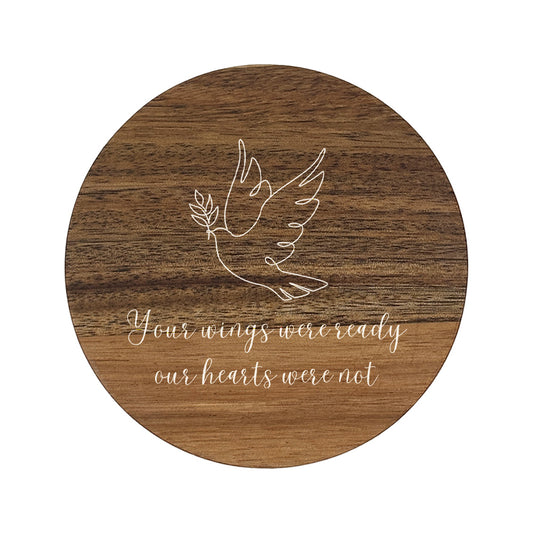 Round wooden memorial coaster with a dove design and 'your wings were ready our hearts were not' text 