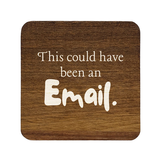 Square wooden coaster with 'this could have been an email' quote.