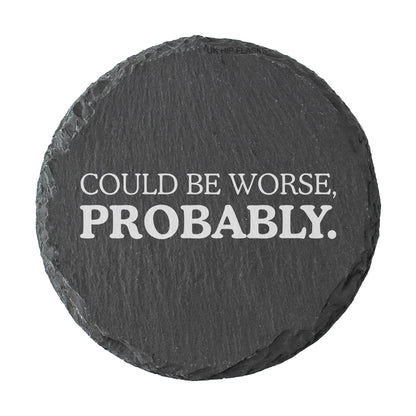 Round slate coaster with 'Could be worse, probably.' text on a white background