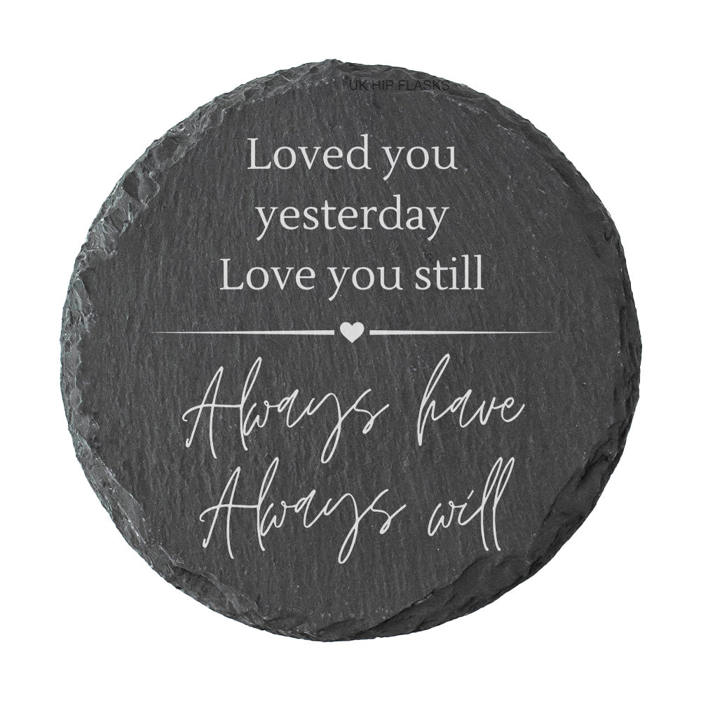 Round slate coaster with quote "loved you yesterday love you still always have always will" in white text.