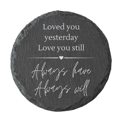 Round slate coaster with quote "loved you yesterday love you still always have always will" in white text.
