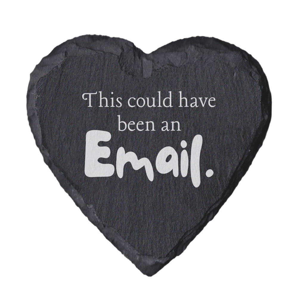 Heart-shaped slate coaster with text 'This could have been an Email.' on a white background