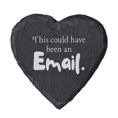 Heart-shaped slate coaster with text 'This could have been an Email.' on a white background