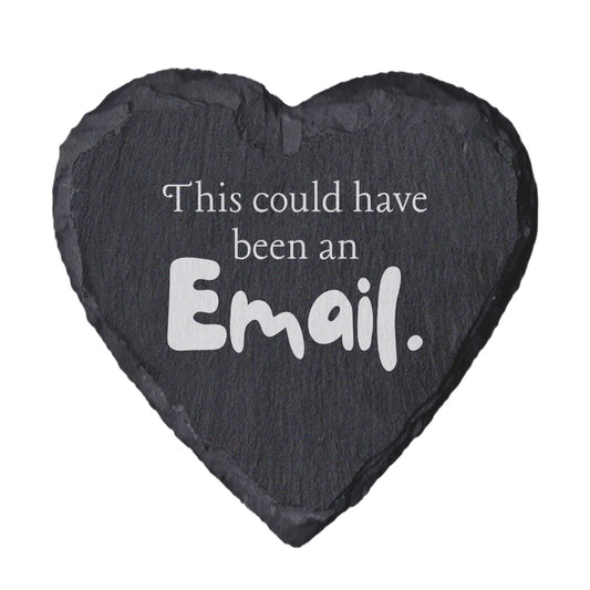 Heart-shaped slate coaster with text 'This could have been an Email.' on a white background
