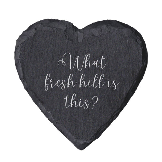 Heart-shaped slate coaster with 'What fresh hell is this?' text.