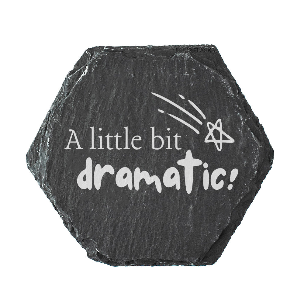 Hexagonal slate coaster with the quote "A little bit dramatic!" in white text.