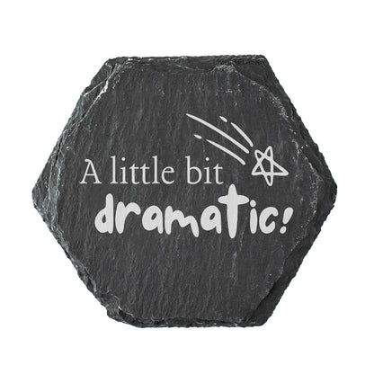 Hexagonal slate coaster with the quote "A little bit dramatic!" in white text.