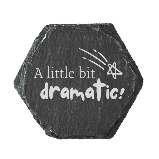Hexagonal slate coaster with the quote "A little bit dramatic!" in white text.