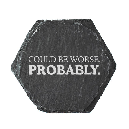 Hexagonal black slate coaster with 'Could be worse, probably.' text on a white background