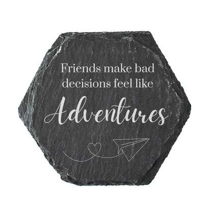 Hexagon slate coaster with quote "Friends make bad decisions feel like adventures".