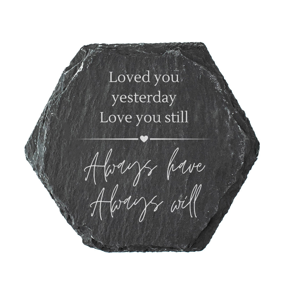 Hexagonal slate coaster with the quote "loved you yesterday, love you still, always have, always will" in white text.