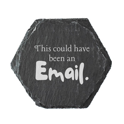Hexagonal black slate coaster with white text 'This could have been an Email.' on a white background