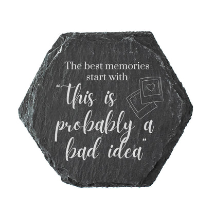 Hexagonal slate coaster with the quote "the best memories start with this is probably a bad idea" in white text.