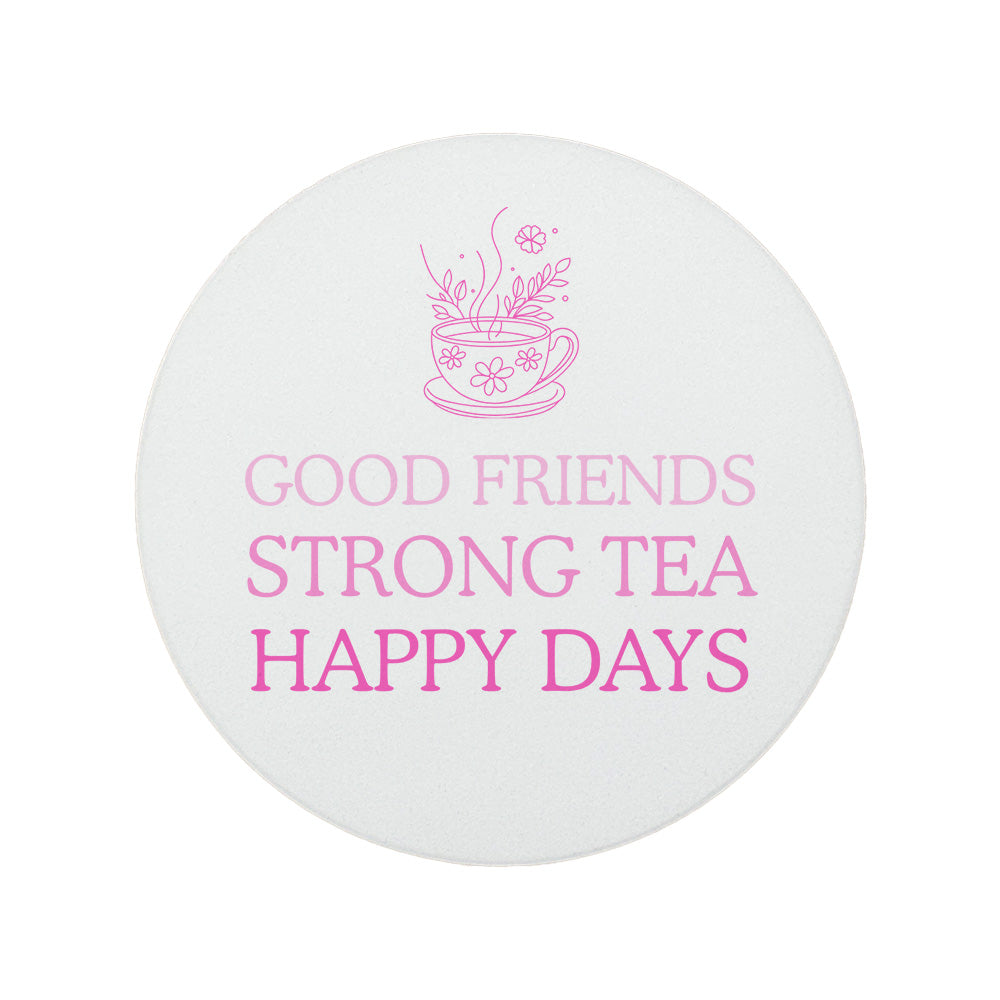 Round ceramic coaster featuring the fun quote "Good friends, strong tea, happy days" in crisp pink lettering with a teacup illustration.