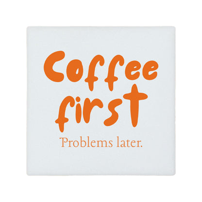 Square ceramic coaster featuring the humorous sarcastic quote "Coffee first, problems later." in crisp orange lettering. 
