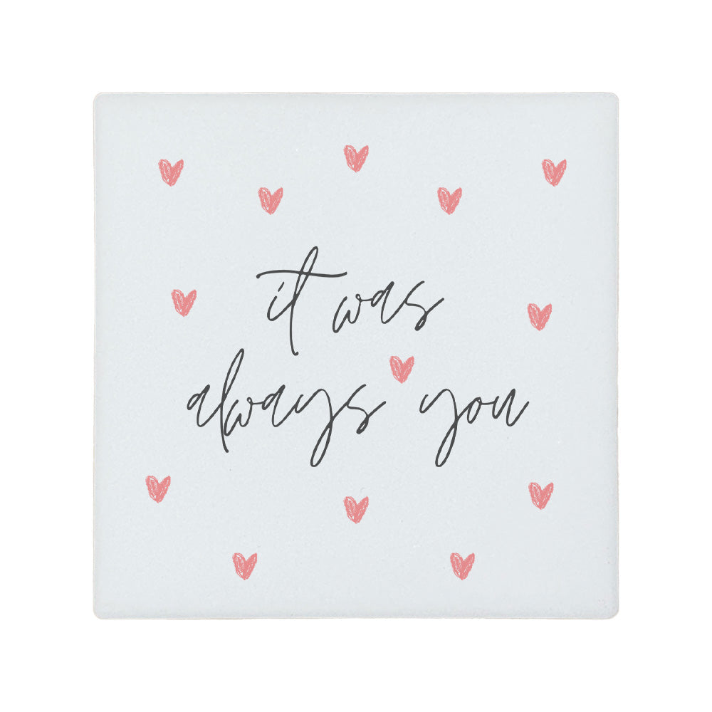 Square ceramic coaster featuring the romantic quote "It was always you" in crisp grey lettering with cute pink hearts.