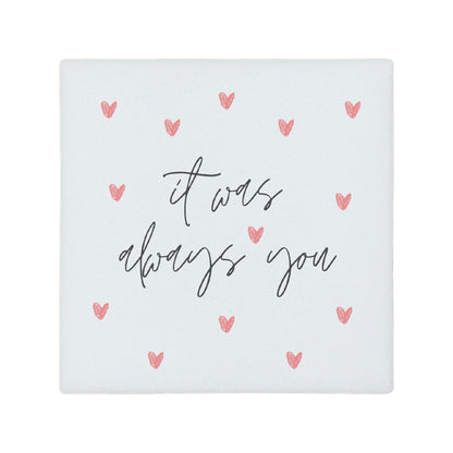 Square ceramic coaster featuring the romantic quote "It was always you" in crisp grey lettering with cute pink hearts.