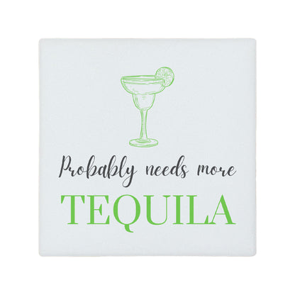Square ceramic coaster featuring the funny quote "Probably needs more tequila" in crisp grey and green lettering with a margarita glass illustration