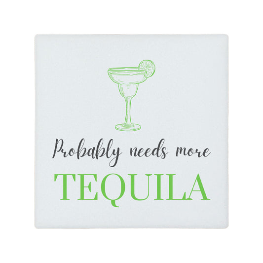 Square ceramic coaster featuring the funny quote "Probably needs more tequila" in crisp grey and green lettering with a margarita glass illustration