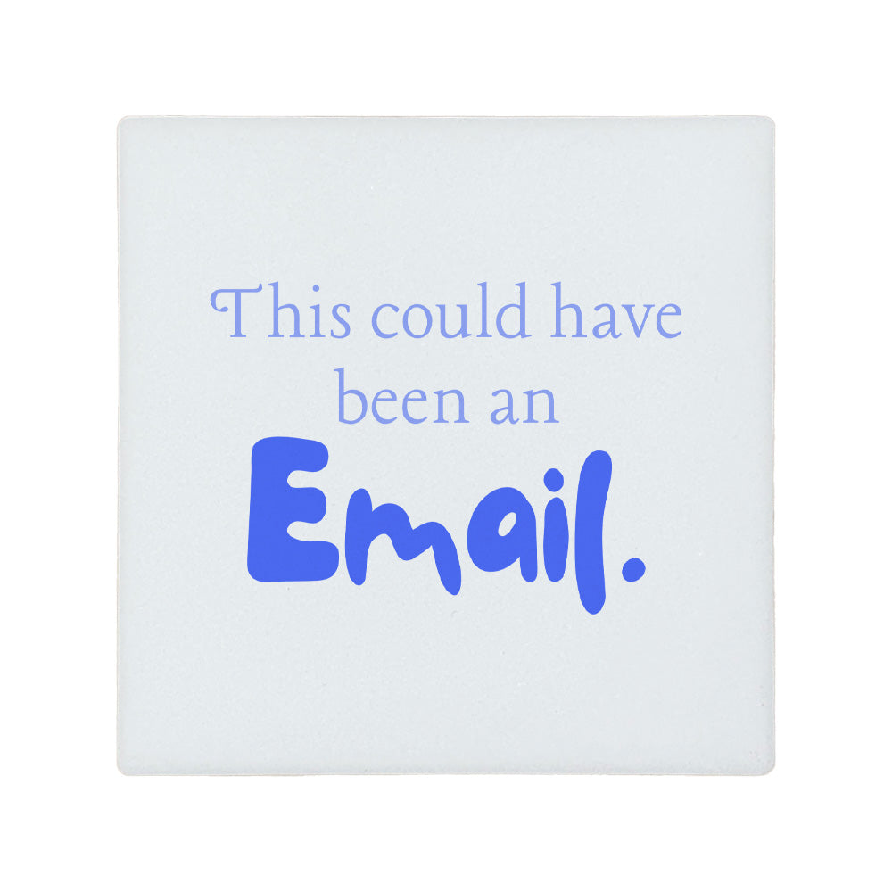 Square ceramic coaster featuring the humorous sarcastic quote "This could have been an email" in blue lettering.
