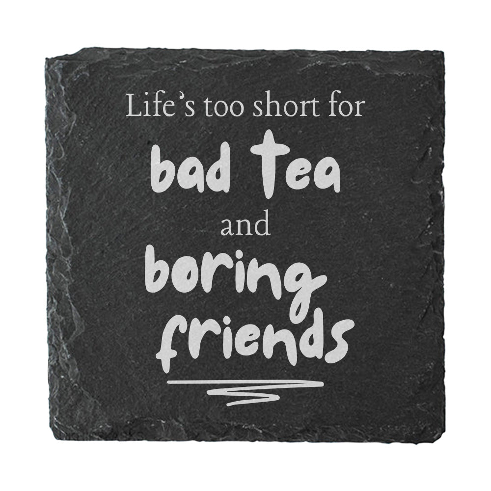 Slate coaster with funny quote 'Life's too short for bad tea and boring friends'.