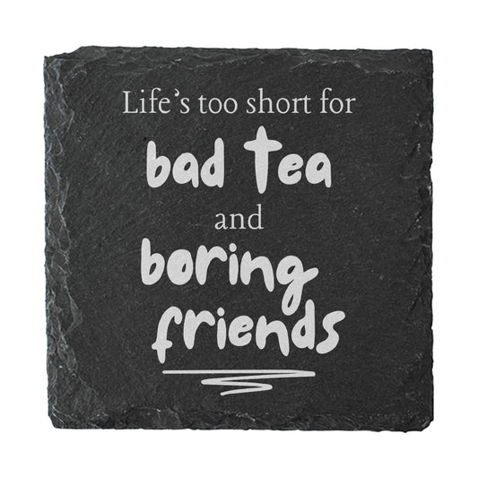 Slate coaster with funny quote 'Life's too short for bad tea and boring friends'.
