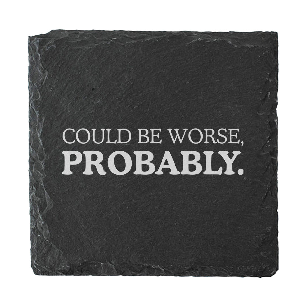 Slate coaster with 'Could be worse, probably.' text on a white background