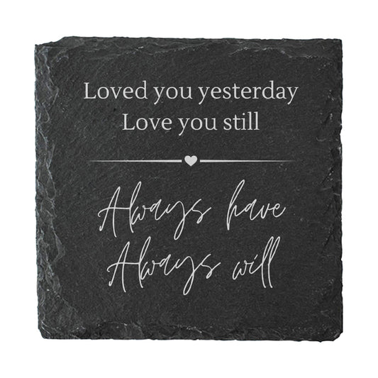 A slate coaster with the quote "Loved you yesterday, love you still, always have, always will" in white text.